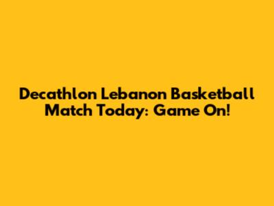 Decathlon Lebanon Basketball Match Today: Game On!