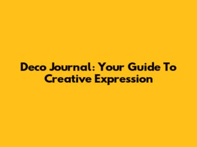 Deco Journal: Your Guide To Creative Expression