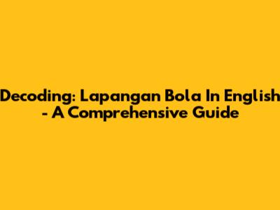 Decoding: 'Lapangan Bola' In English - A Comprehensive Guide