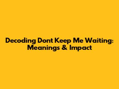 Decoding 'Don't Keep Me Waiting': Meanings & Impact