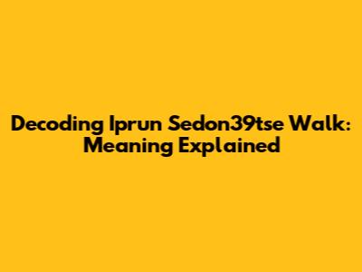 Decoding 'Iprun Sedon39tse Walk': Meaning Explained