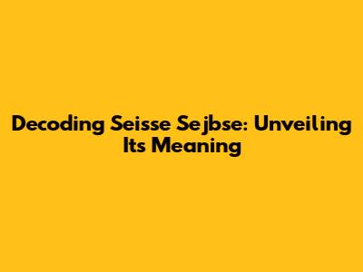 Decoding 'Seisse Sejbse': Unveiling Its Meaning