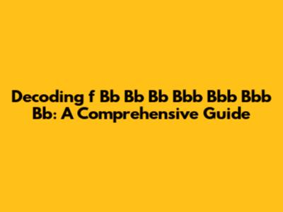 Decoding 'f Bb Bb Bb Bbb Bbb Bbb Bb': A Comprehensive Guide