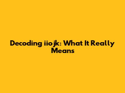 Decoding 'iiojk': What It Really Means
