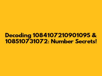 Decoding 1084107210901095 & 108510731072: Number Secrets!
