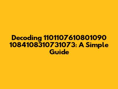 Decoding 1101107610801090 1084108310731073: A Simple Guide