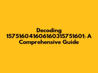 Decoding 157516041606160315751601: A Comprehensive Guide