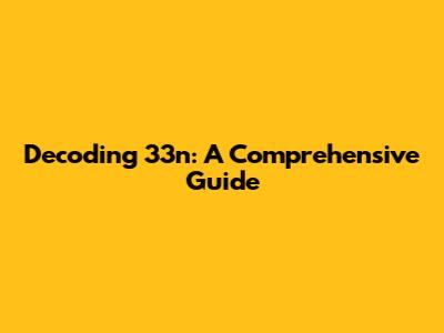 Decoding 33n: A Comprehensive Guide