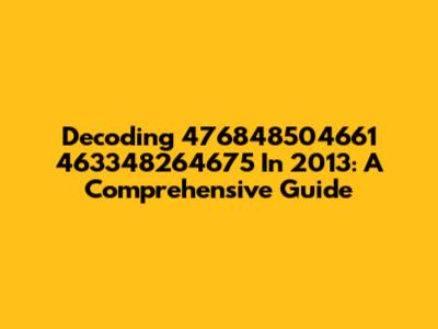 Decoding 476848504661 463348264675 In 2013: A Comprehensive Guide