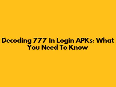 Decoding 777 In Login APKs: What You Need To Know