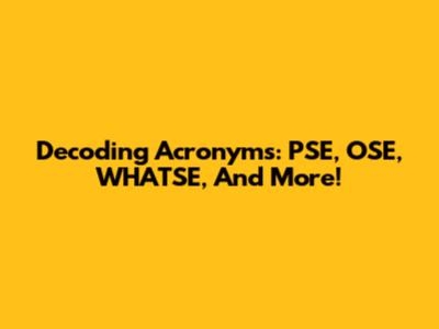 Decoding Acronyms: PSE, OSE, WHATSE, And More!