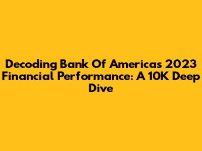 Decoding Bank Of America's 2023 Financial Performance: A 10K Deep Dive