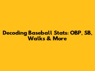Decoding Baseball Stats: OBP, SB, Walks & More