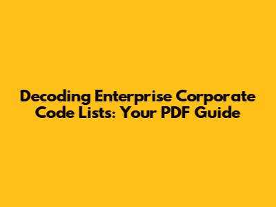Decoding Enterprise Corporate Code Lists: Your PDF Guide
