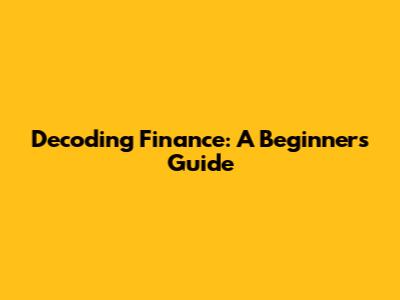 Decoding Finance: A Beginner's Guide