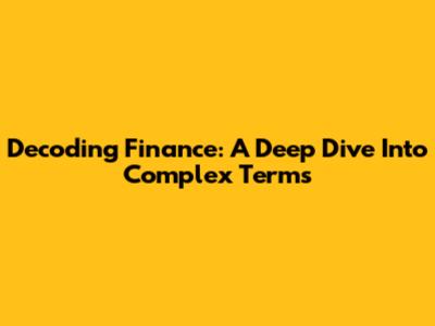 Decoding Finance: A Deep Dive Into Complex Terms