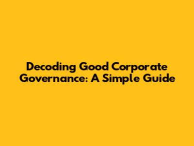 Decoding Good Corporate Governance: A Simple Guide