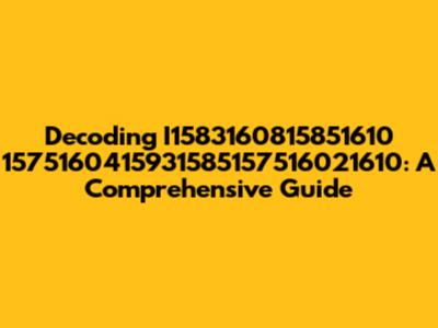 Decoding I1583160815851610 1575160415931585157516021610: A Comprehensive Guide