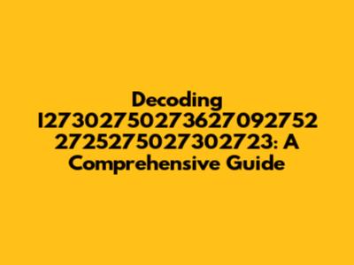 Decoding I27302750273627092752 2725275027302723: A Comprehensive Guide