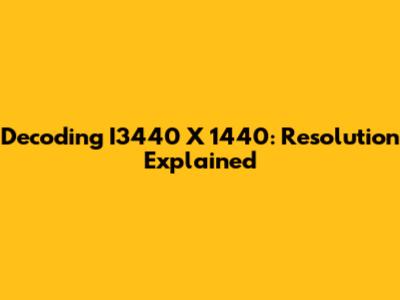 Decoding I3440 X 1440: Resolution Explained