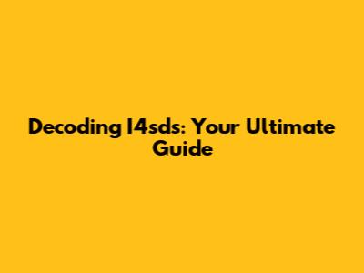 Decoding I4sds: Your Ultimate Guide