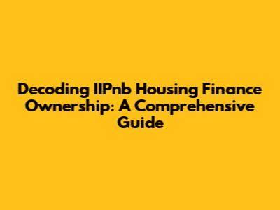 Decoding IIPnb Housing Finance Ownership: A Comprehensive Guide