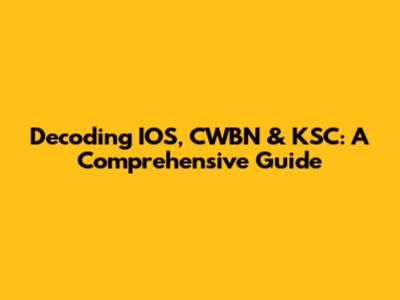 Decoding IOS, CWBN & KSC: A Comprehensive Guide