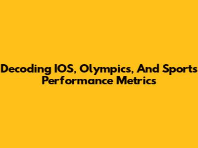 Decoding IOS, Olympics, And Sports Performance Metrics