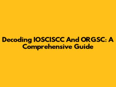 Decoding IOSCISCC And ORGSC: A Comprehensive Guide