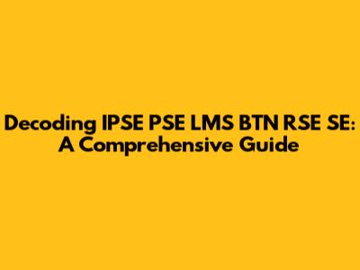 Decoding IPSE PSE LMS BTN RSE SE: A Comprehensive Guide