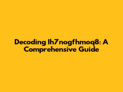 Decoding Ih7nogfhmoq8: A Comprehensive Guide