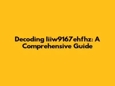Decoding Iiiw9167ehfhz: A Comprehensive Guide