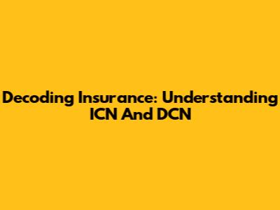 Decoding Insurance: Understanding ICN And DCN