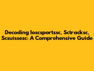 Decoding Ioscsportssc, Sctracksc, Scsuissesc: A Comprehensive Guide