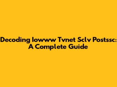 Decoding Iowww Tvnet Sclv Postssc: A Complete Guide
