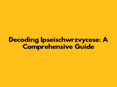 Decoding Ipseischwrzvycese: A Comprehensive Guide
