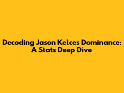Decoding Jason Kelce's Dominance: A Stats Deep Dive