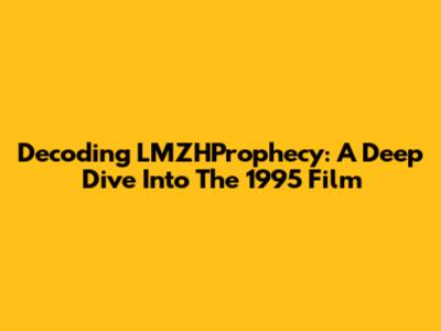 Decoding LMZHProphecy: A Deep Dive Into The 1995 Film