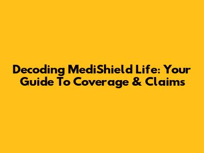 Decoding MediShield Life: Your Guide To Coverage & Claims