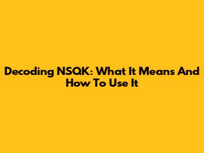 Decoding NSQK: What It Means And How To Use It