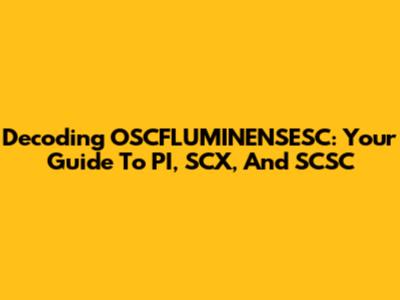 Decoding OSCFLUMINENSESC: Your Guide To PI, SCX, And SCSC