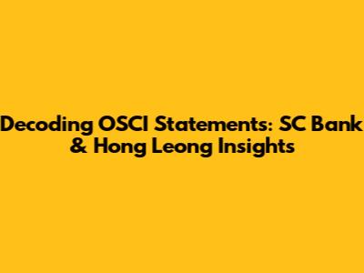 Decoding OSCI Statements: SC Bank & Hong Leong Insights