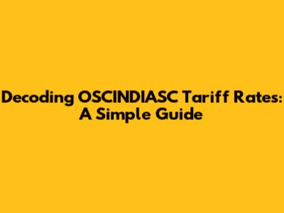 Decoding OSCINDIASC Tariff Rates: A Simple Guide