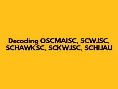Decoding OSCMAISC, SCWJSC, SCHAWKSC, SCKWJSC, SCHIJAU
