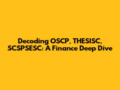 Decoding OSCP, THESISC, SCSPSESC: A Finance Deep Dive