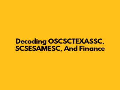 Decoding OSCSCTEXASSC, SCSESAMESC, And Finance