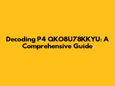 Decoding P4 QKO8U78KKYU: A Comprehensive Guide