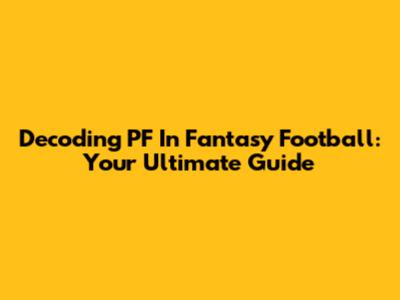 Decoding PF In Fantasy Football: Your Ultimate Guide