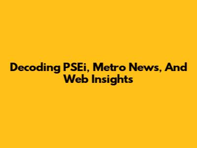 Decoding PSEi, Metro News, And Web Insights