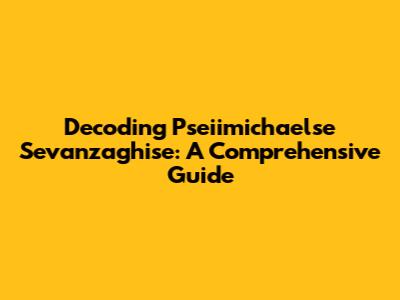 Decoding Pseiimichaelse Sevanzaghise: A Comprehensive Guide